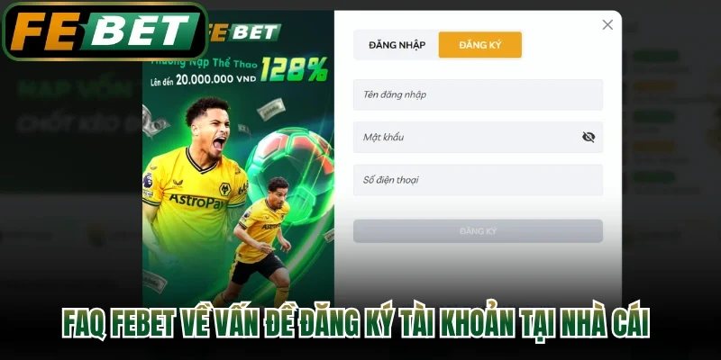 FAQ FEBET về vấn đề đăng ký tài khoản tại nhà cái