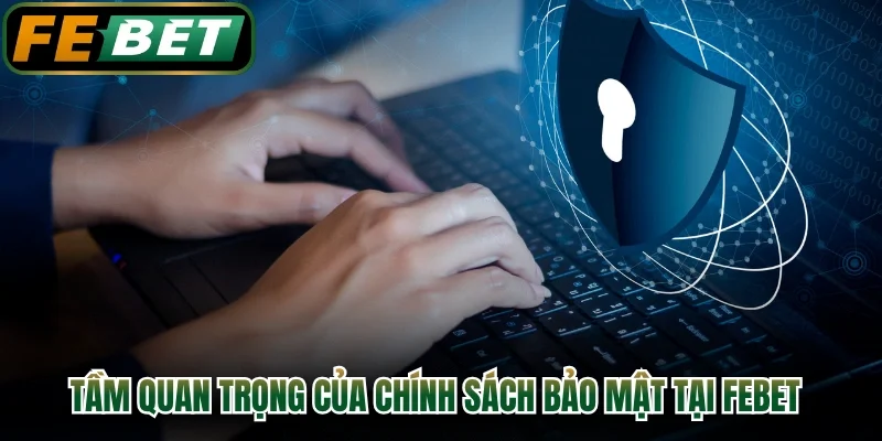 Tầm quan trọng của chính sách bảo mật tại FEBET