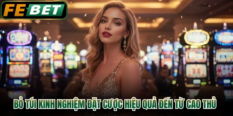 Bỏ túi kinh nghiệm đặt cược hiệu quả đến từ cao thủ