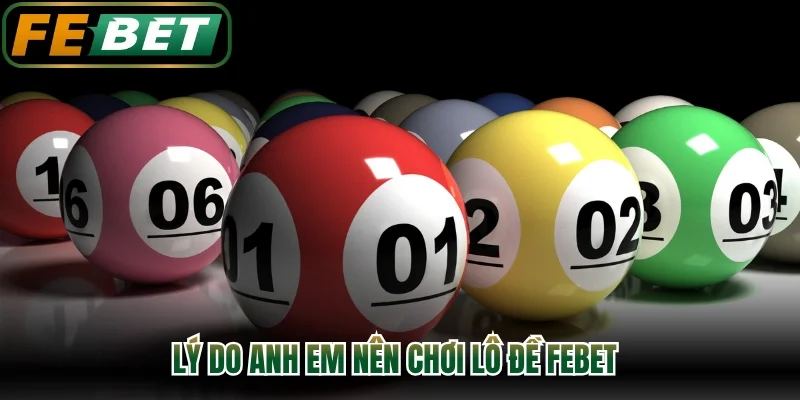 Lý do anh em nên chơi lô đề FEBET