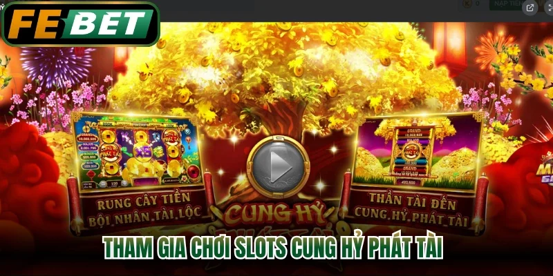 Tham gia chơi slots cung hỷ phát tài
