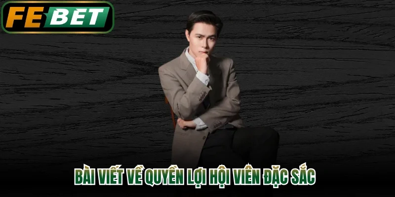 Bài viết về quyền lợi hội viên đặc sắc