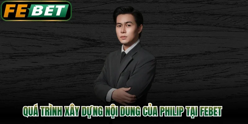 Quá trình xây dựng nội dung của Philip tại FEBET